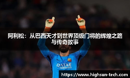 阿利松：从巴西天才到世界顶级门将的辉煌之路与传奇故事